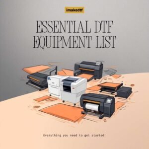 Essential DTF Equipment List